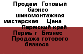 Продам. Готовый бизнес - шиномонтажная мастерская. › Цена ­ 400 000 - Пермский край, Пермь г. Бизнес » Продажа готового бизнеса   